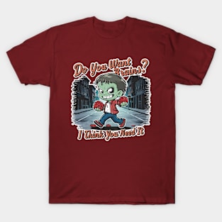 Zombie - Do you want brains? I think you need it T-Shirt